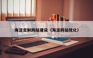 昆山海淀定制网站建设（海淀网站优化）