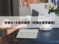 昆山可视化+小程序制作（可视化程序编程）